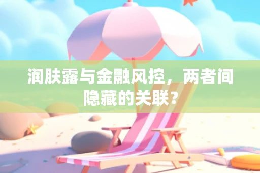 润肤露与金融风控，两者间隐藏的关联？