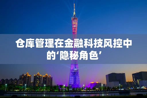 仓库管理在金融科技风控中的‘隐秘角色’