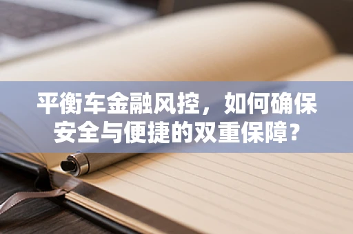 平衡车金融风控，如何确保安全与便捷的双重保障？