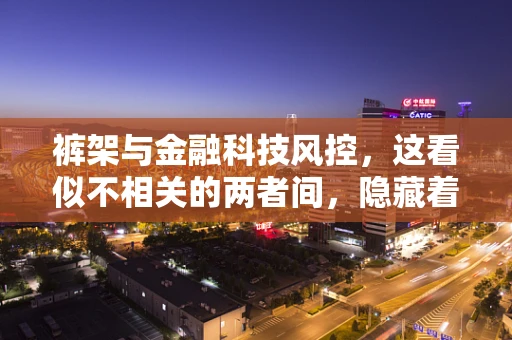 裤架与金融科技风控，这看似不相关的两者间，隐藏着怎样的风险控制逻辑？