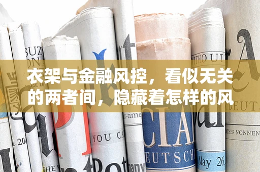 衣架与金融风控，看似无关的两者间，隐藏着怎样的风险识别逻辑？