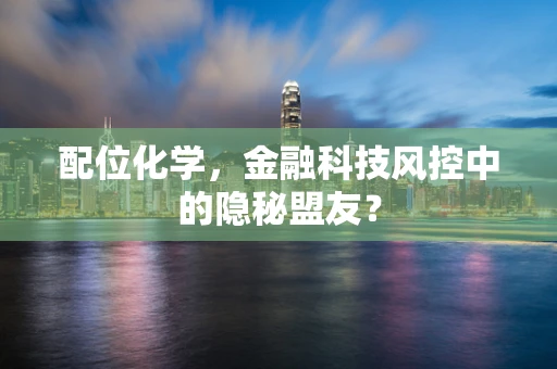 配位化学，金融科技风控中的隐秘盟友？