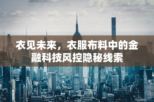 衣见未来，衣服布料中的金融科技风控隐秘线索