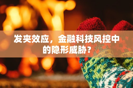 发夹效应，金融科技风控中的隐形威胁？