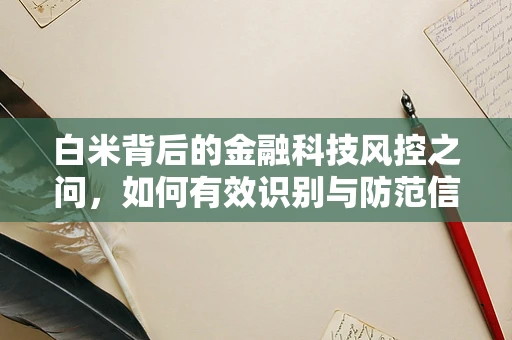 白米背后的金融科技风控之问，如何有效识别与防范信贷风险？