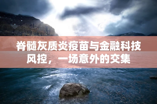 脊髓灰质炎疫苗与金融科技风控，一场意外的交集