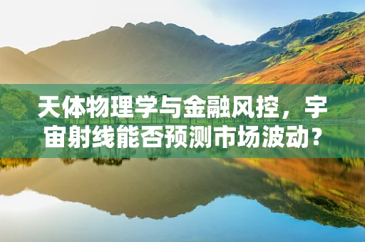 天体物理学与金融风控，宇宙射线能否预测市场波动？