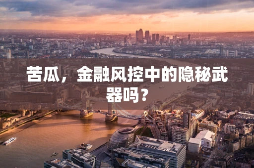 苦瓜，金融风控中的隐秘武器吗？