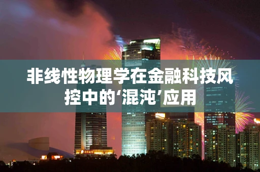 非线性物理学在金融科技风控中的‘混沌’应用