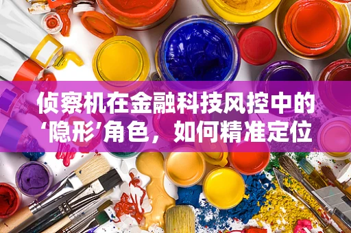 侦察机在金融科技风控中的‘隐形’角色，如何精准定位风险？