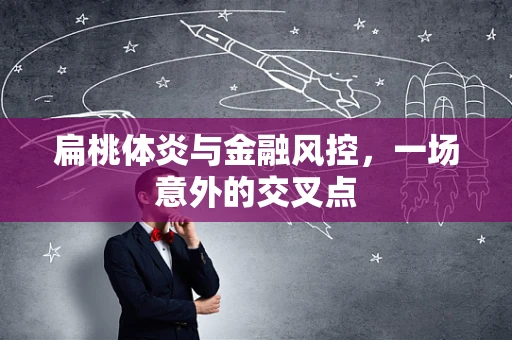 扁桃体炎与金融风控，一场意外的交叉点