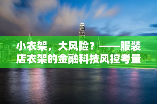 小衣架，大风险？——服装店衣架的金融科技风控考量