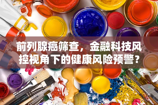 前列腺癌筛查，金融科技风控视角下的健康风险预警？