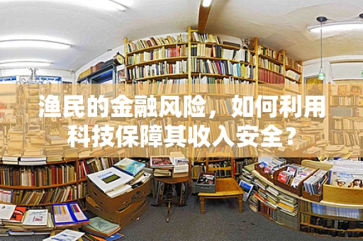 渔民的金融风险，如何利用科技保障其收入安全？