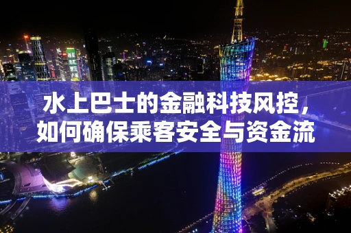 水上巴士的金融科技风控，如何确保乘客安全与资金流动的平衡？