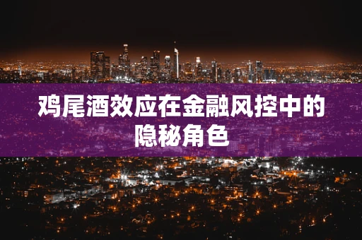 鸡尾酒效应在金融风控中的隐秘角色