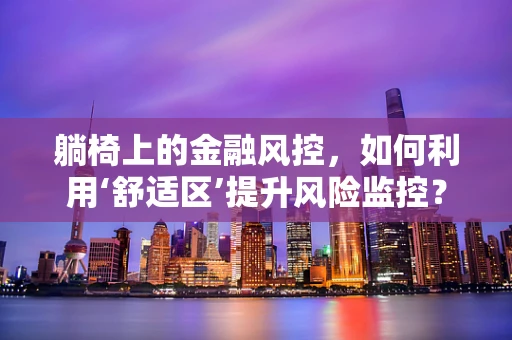 躺椅上的金融风控，如何利用‘舒适区’提升风险监控？
