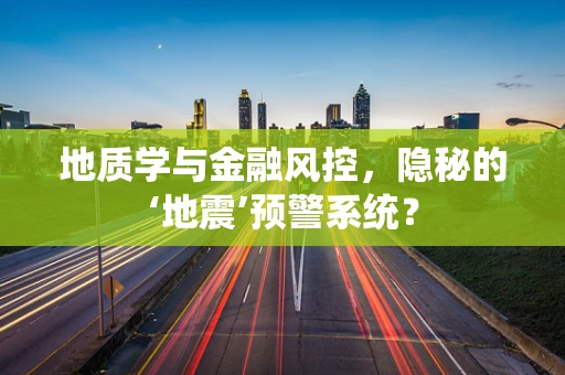 地质学与金融风控，隐秘的‘地震’预警系统？
