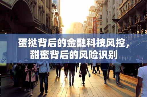 蛋挞背后的金融科技风控，甜蜜背后的风险识别