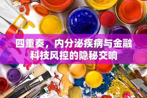 四重奏，内分泌疾病与金融科技风控的隐秘交响