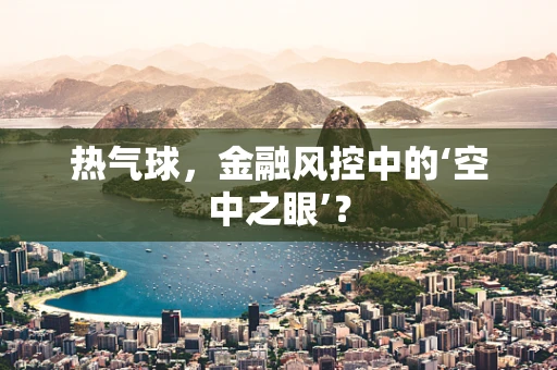 热气球，金融风控中的‘空中之眼’？