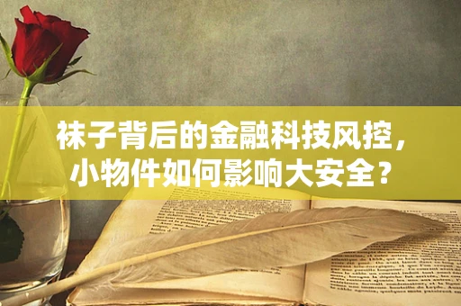 袜子背后的金融科技风控，小物件如何影响大安全？
