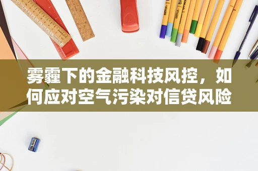 雾霾下的金融科技风控，如何应对空气污染对信贷风险的影响？