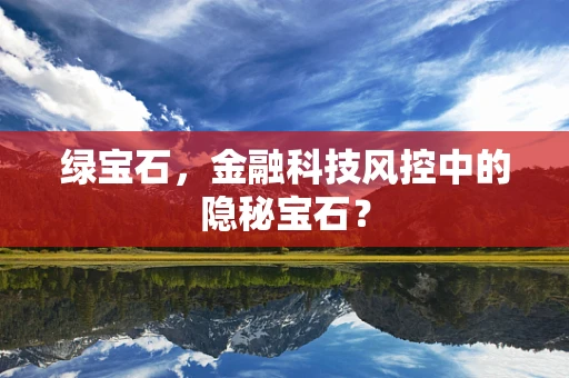 绿宝石，金融科技风控中的隐秘宝石？