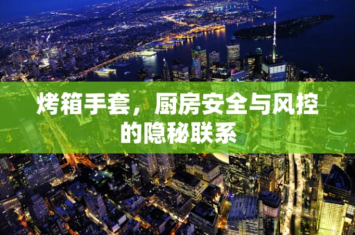 烤箱手套，厨房安全与风控的隐秘联系