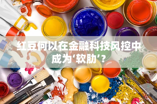 红豆何以在金融科技风控中成为‘软肋’？
