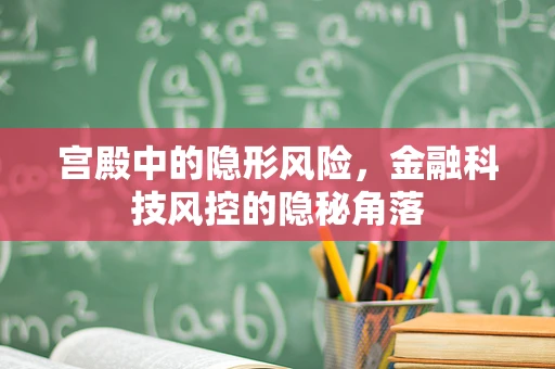 宫殿中的隐形风险，金融科技风控的隐秘角落