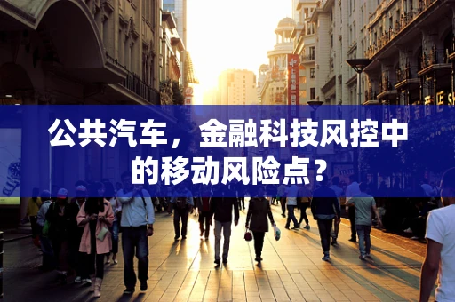 公共汽车，金融科技风控中的移动风险点？
