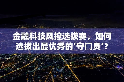 金融科技风控选拔赛，如何选拔出最优秀的‘守门员’？