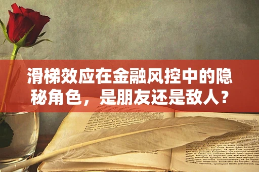 滑梯效应在金融风控中的隐秘角色，是朋友还是敌人？