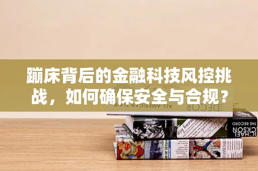 蹦床背后的金融科技风控挑战，如何确保安全与合规？