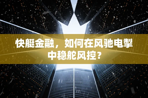 快艇金融，如何在风驰电掣中稳舵风控？