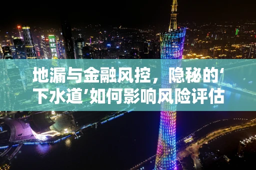 地漏与金融风控，隐秘的‘下水道’如何影响风险评估？