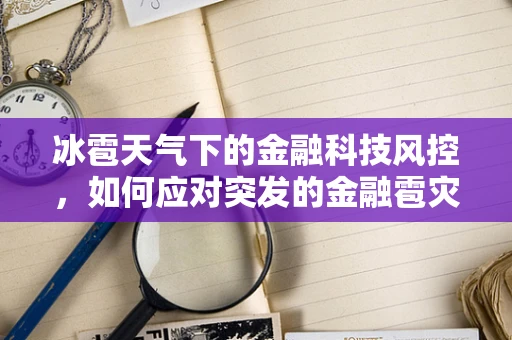 冰雹天气下的金融科技风控，如何应对突发的金融雹灾？
