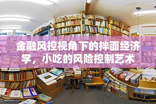 金融风控视角下的拌面经济学，小吃的风险控制艺术