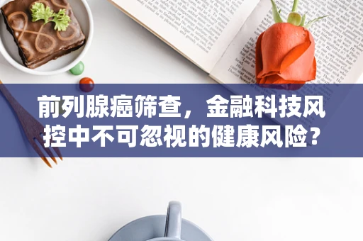 前列腺癌筛查，金融科技风控中不可忽视的健康风险？
