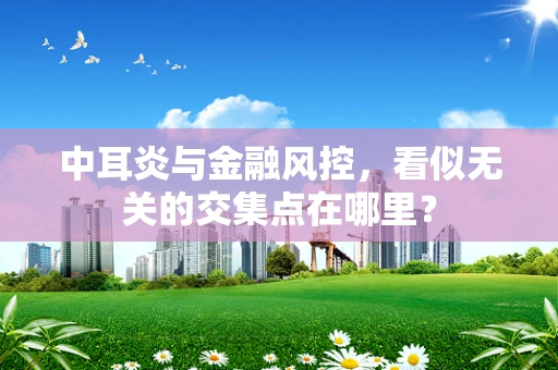 中耳炎与金融风控，看似无关的交集点在哪里？