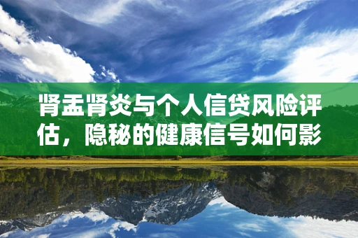 肾盂肾炎与个人信贷风险评估，隐秘的健康信号如何影响风控决策？