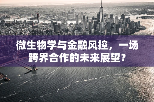 微生物学与金融风控，一场跨界合作的未来展望？