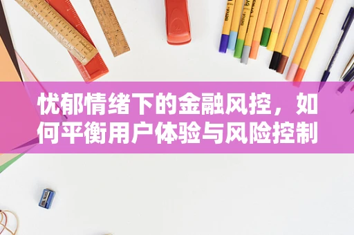 忧郁情绪下的金融风控，如何平衡用户体验与风险控制？