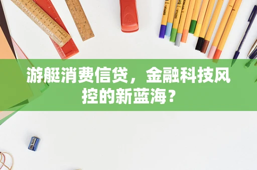 游艇消费信贷，金融科技风控的新蓝海？
