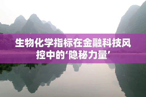 生物化学指标在金融科技风控中的‘隐秘力量’