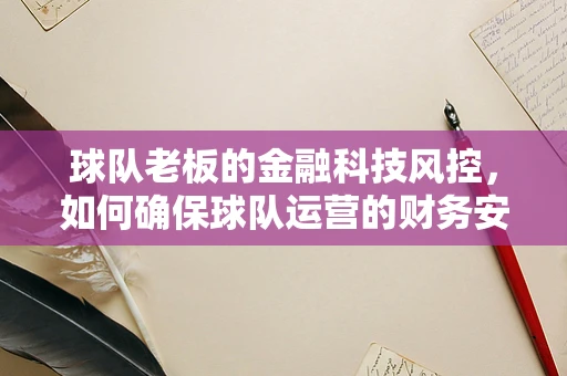 球队老板的金融科技风控，如何确保球队运营的财务安全？