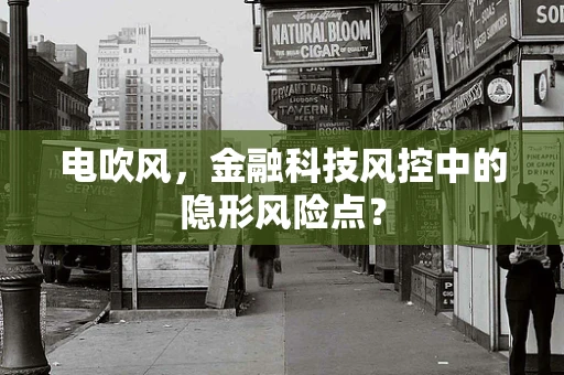 电吹风，金融科技风控中的隐形风险点？