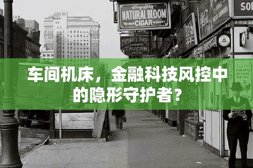 车间机床，金融科技风控中的隐形守护者？