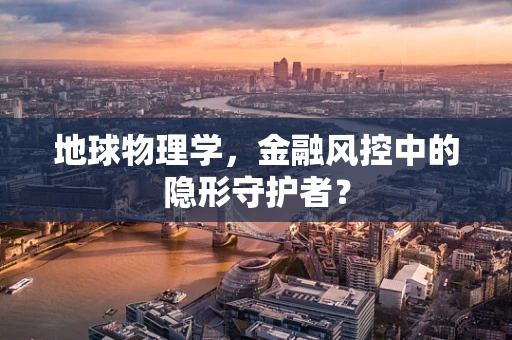 地球物理学，金融风控中的隐形守护者？